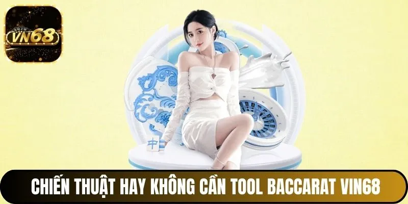 Chiến thuật hay không cần đến Tool Baccarat Vin68
