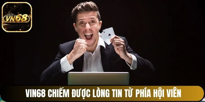 Vin68 chiếm được lòng tin từ phía hội viên